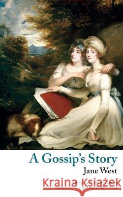 A Gossip's Story (Valancourt Classics) Jane West (Consultant), Melinda O'Connell, Professor Devoney Looser 9781943910151