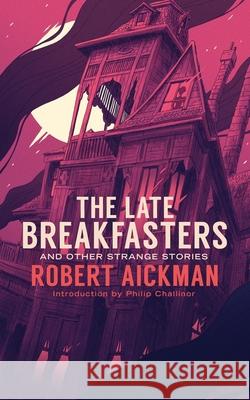 The Late Breakfasters and Other Strange Stories (Valancourt 20th Century Classics) Robert Aickman Philip Challinor 9781943910458 Valancourt Books