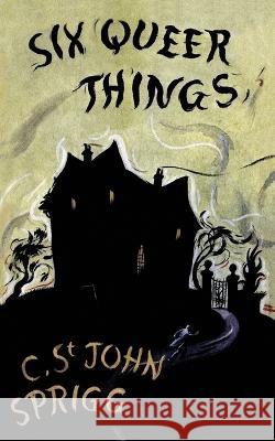 The Six Queer Things (Valancourt 20th Century Classics) Christopher St John Sprigg C. St John Sprigg Christopher Caudwell 9781943910694