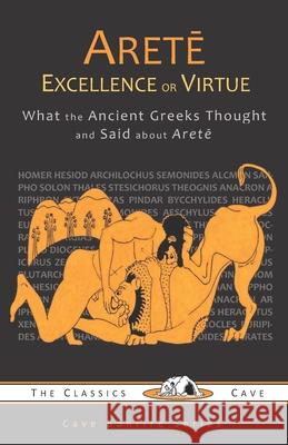 Arete: Excellence or Virtue The Classics Cave 9781943915156 Classics Cave