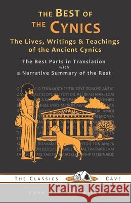 The Best of the Cynics: The Lives, Writings & Teachings of the Ancient Cynics Ancient Cynics                           The Classics Cave 9781943915323