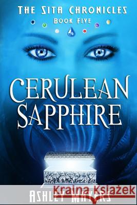 Cerulean Sapphire: The Sita Chronicles - Book Five Ashley Mayers 9781943918089 Grass Roof Publishing