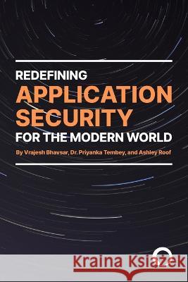 Redefining Application Security For the Modern World Vrajesh Bhavsar Priyanka Tembey Ashley Roof 9781943918300 Grass Roof Publishing