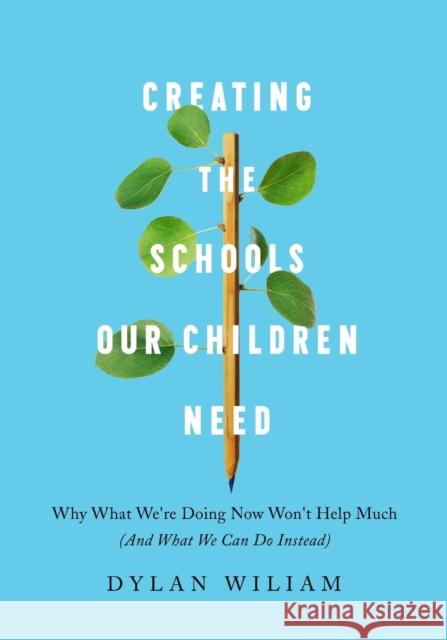 Creating the Schools Our Children Need Wiliam, Dylan 9781943920334 Learning Sciences International