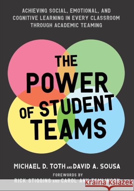 Power of Student Teams: Achieving Social, Emotional, and Cognitive Learning in Every Classroom Through Academic Teaming Toth, Michael D. 9781943920655 Learning Sciences International