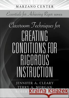 Classroom Techniques for Creating Conditions for Rigorous Instruction Jennifer A. Cleary Terry Morgan Robert J. Marzano 9781943920877 Learning Sciences International