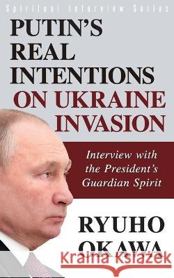 Putin's Real Intentions on Ukraine Invasion Ryuho Okawa 9781943928323 HS Press