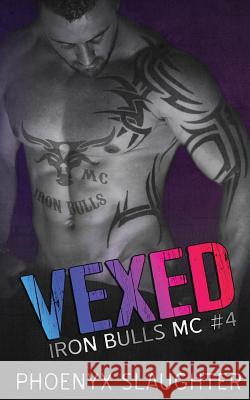 Vexed (Iron Bulls MC #4) Phoenyx Slaughter 9781943950065 Ahead of the Pack, LLC