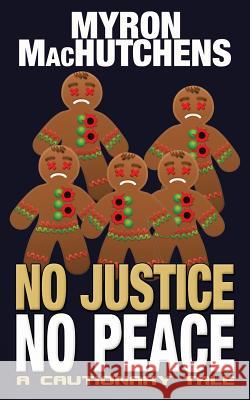 No Justice, No Peace: A Cautionary Tale Myron Machutchens 9781943958313