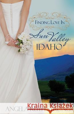 Finding Love in Sun Valley, Idaho Angela Ruth Strong 9781943959044