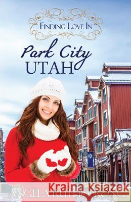 Finding Love in Park City, Utah: An Inspirational Romance Angela Ruth Strong 9781943959198