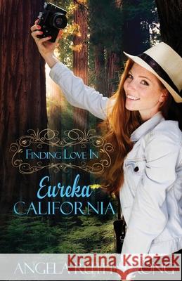 Finding Love in Eureka, California Angela Ruth Strong 9781943959426