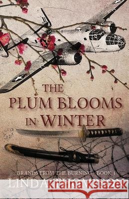 The Plum Blooms in Winter: Inspired by a Gripping True Story from World War II's Daring Doolittle Raid Linda Thompson 9781943959488