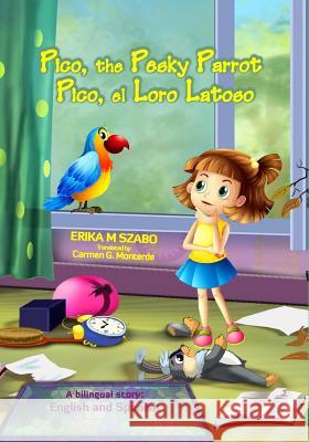 Pico, the Pesky Parrot - Pico, el Loro Latoso: A bilingual story, English and Spanish Szabo, Erika M. 9781943962204