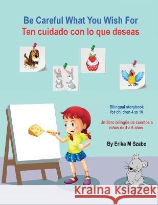 Be Careful What You Wish For - Ten cuidado con lo que deseas Erika M. Szabo 9781943962907 Erika M Szabo