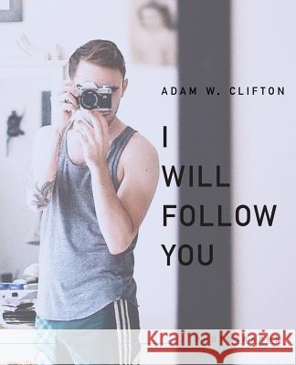 I Will Follow You Adam W. Clifton 9781943977000 Sibling Rivalry Press, LLC