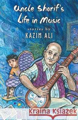 Uncle Sharif's Life in Music Kazim Ali 9781943977208 Sibling Rivalry Press, LLC