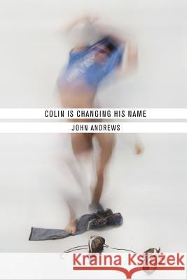 Colin Is Changing His Name John Andrews 9781943977352