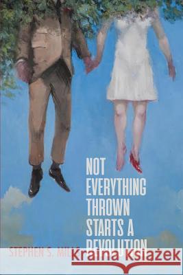 Not Everything Thrown Starts a Revolution Stephen S Mills 9781943977529