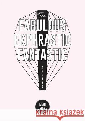 The Fabulous Ekphrastic Fantastic!: Essays Miah Jeffra 9781943977734