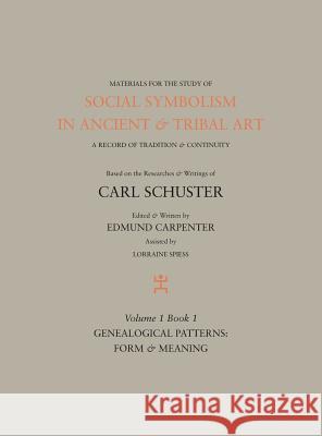 Social Symbolism in Ancient & Tribal Art: Genealogical Patterns: Form & Meaning Edmund Carpenter Carl Schuster 9781943982004