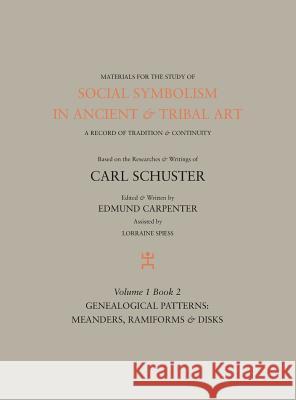 Social Symbolism in Ancient & Tribal Art: Genealogical Patterns: Meanders, Ramiforms & Disks Edmund Carpenter Carl Schuster 9781943982011