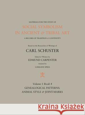 Social Symbolism in Ancient & Tribal Art: Genealogical Patterns: Animal Style & Joint-Marks Edmund Carpenter 9781943982035 Rock Foundation