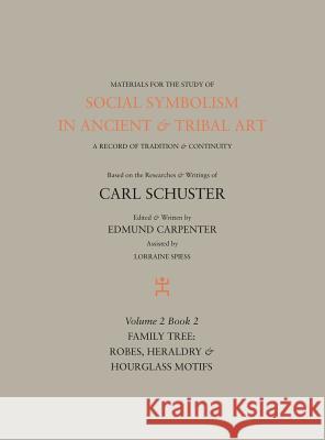 Social Symbolism in Ancient & Tribal Art: Family Tree: Robes, Heraldry & Hourglass Motifs Edmund Carpenter 9781943982059 Rock Foundation