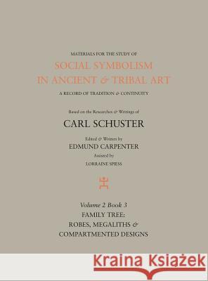 Social Symbolism in Ancient & Tribal Art: Family Tree: Robes, Megaliths & Compartmented Designs Edmund Carpenter Carl Schuster Lorraine Spiess 9781943982066