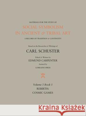 Social Symbolism in Ancient & Tribal Art: Rebirth: Cosmic Games Edmund Carpenter 9781943982097 Rock Foundation