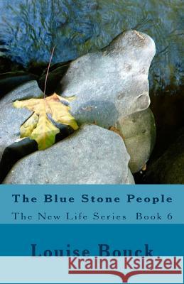 The Blue Stone People: The New Life Series Book 6 Louise Bouck Dale Bouck Maureen Burge 9781943984053