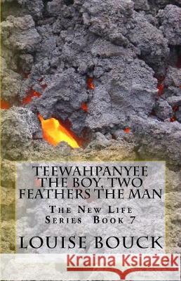 Teewahpanyee The Boy, Two Feathers The Man: The New Life Series Book 7 Bouck, Dale 9781943984060 Hisgivenstories Lib Publications