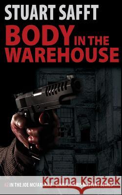 Body in the Warehouse: A Joe McFarland / Ginny Harris Mystery Stuart Safft 9781943995233 Mission Point Press