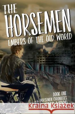 The Horsemen: Embers of the Old World Eric Wood 9781943995257