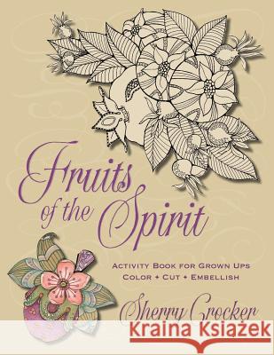 Fruits of the Spirit: Activity Book for Grown Ups: Cut - Color - Embellish Sherry Crocker 9781943995479