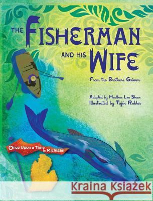 The Fisherman and His Wife: from the Brothers Grimm Heather Lee Shaw Tajin Robles 9781943995936
