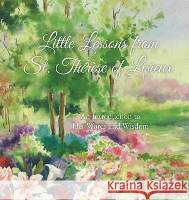Little Lessons from St. Thérèse of Lisieux: An Introduction to Her Words and Wisdom Martin, Thérèse 9781944008116