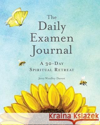 The Daily Examen Journal: A 30-Day Spiritual Retreat Jerry Windley-Daoust 9781944008574 Gracewatch Media