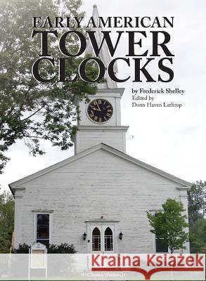 Early American Tower Clocks Frederick Shelley, Donn Haven Lathrop 9781944018009 Nawcc