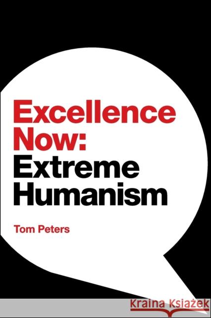 Excellence Now: Extreme Humanism Tom Peters 9781944027940 Networlding Publishing