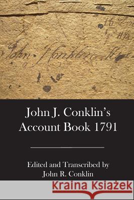 John J. Conklin's Account Book 1791 John R. Conklin 9781944037154