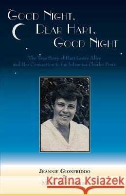 Good Night, Dear Hart, Good Night: The Untold Story of Hart Lester Allen and Her Connection to the Infamous Charles Ponzi Jeannie Gionfriddo Mark Gionfriddo 9781944037338 Epigraph Publishing