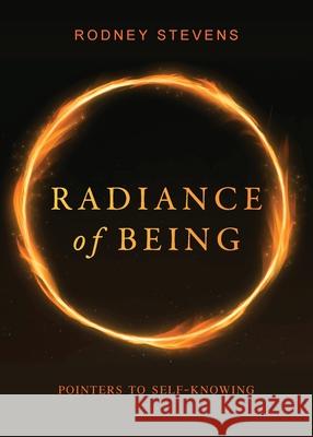 Radiance of Being: Pointers to Self-Knowing Rodney Stevens, André Van Den Brink 9781944037529 Epigraph Publishing