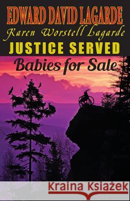 Justice Served: Babies for Sale Edward David Lagarde Karen Worstell Lagarde 9781944037802