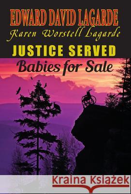 Justice Served: Babies for Sale Edward David Lagarde Karen Worstell Lagarde 9781944037819