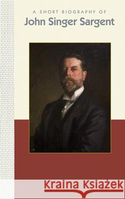 A Short Biography of John Singer Sargent Applewood Books 9781944038137 Benna Books
