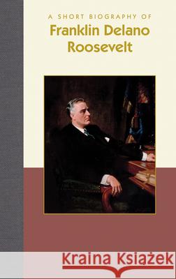 A Short Biography of Franklin Delano Roosevelt Karen Roth 9781944038274