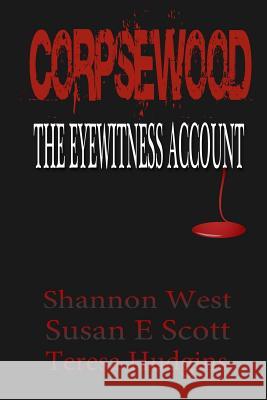 Corpsewood: The Eyewitness Account Shannon West Susan E. Scott Teresa Hudgins 9781944054144 Dark Hollows Press, LLC