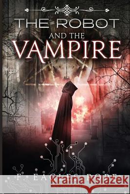 The Robot and the Vampire F. Eagles Pope 9781944056100 Tell-Tale Publishing Group