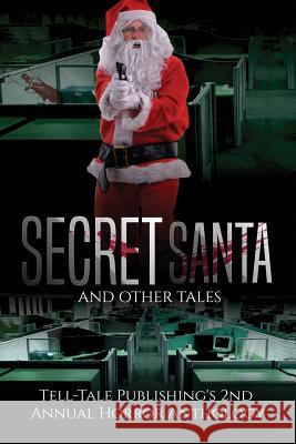 Secret Santa and Other Tales: Tell-Tale Publishing's 2nd Annual Horror Anthology Marcus Mattern Elizabeth Alsobrooks Ric Wasley 9781944056407 Tell-Tale Publishing Group, LLC